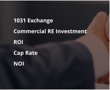 	1031 Exchange 	Commercial RE Investment 	ROI 	Cap Rate 	NOI